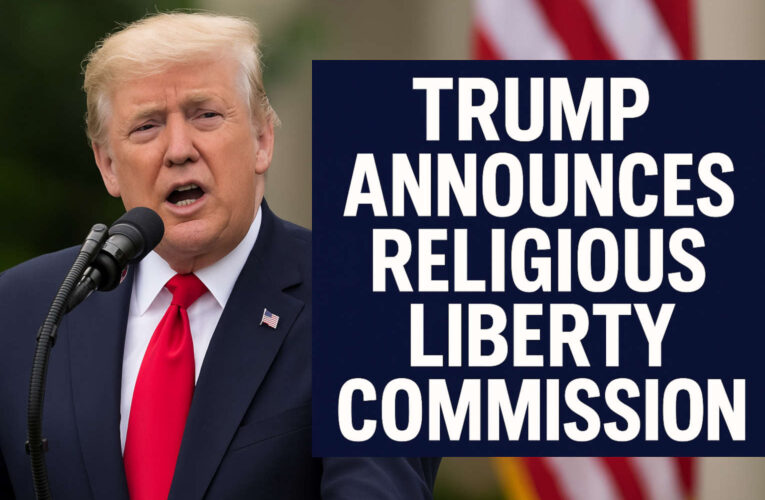 Trump Forms New Religious Liberty Commission